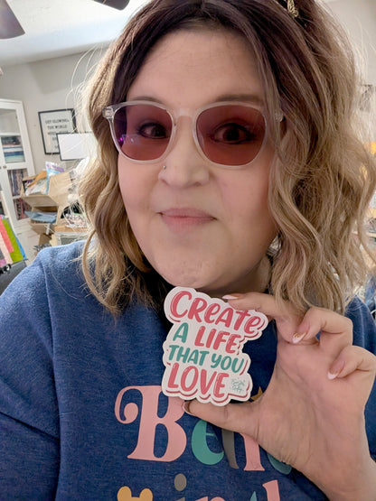 Create a Life That You Love - Sticker